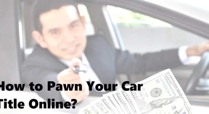 How to Pawn Your Car Title Online?